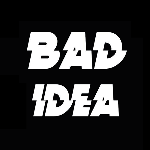BAD IDEA
